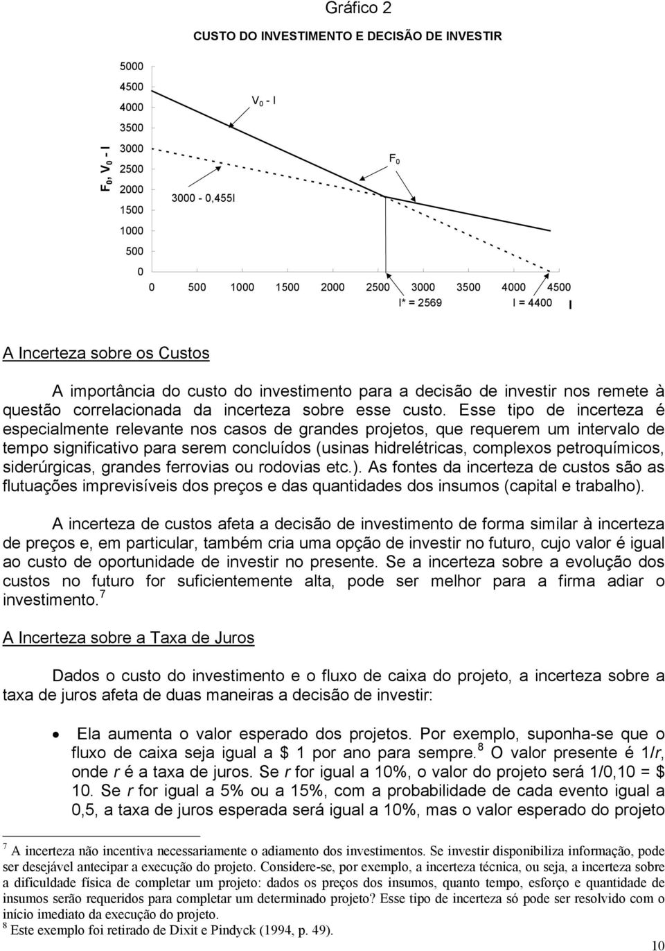 Esse tipo de incerteza é especialmente relevante nos casos de grandes projetos, que requerem um intervalo de tempo significativo para serem concluídos (usinas hidrelétricas, complexos petroquímicos,