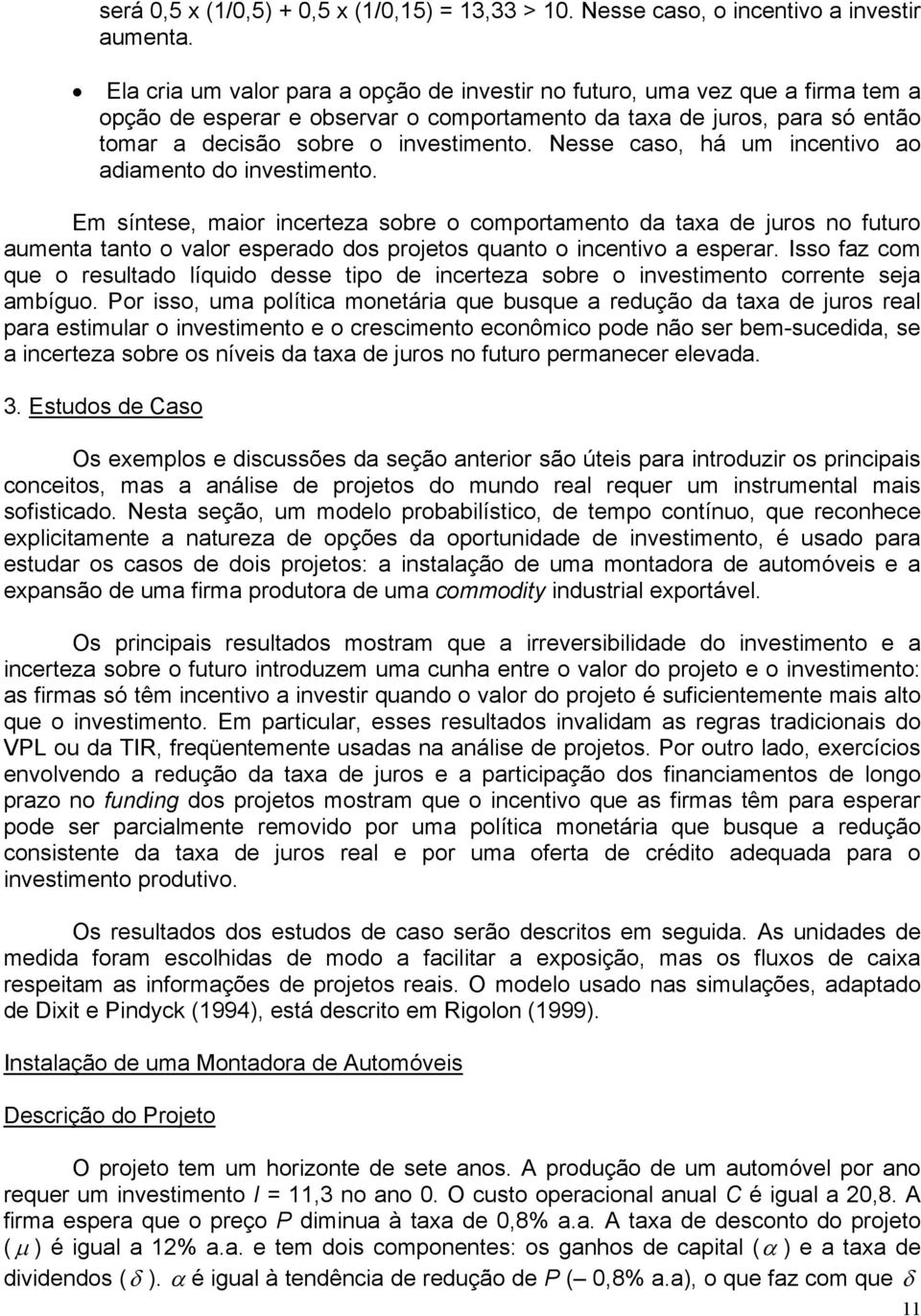 Nesse caso, há um incentivo ao adiamento do investimento.