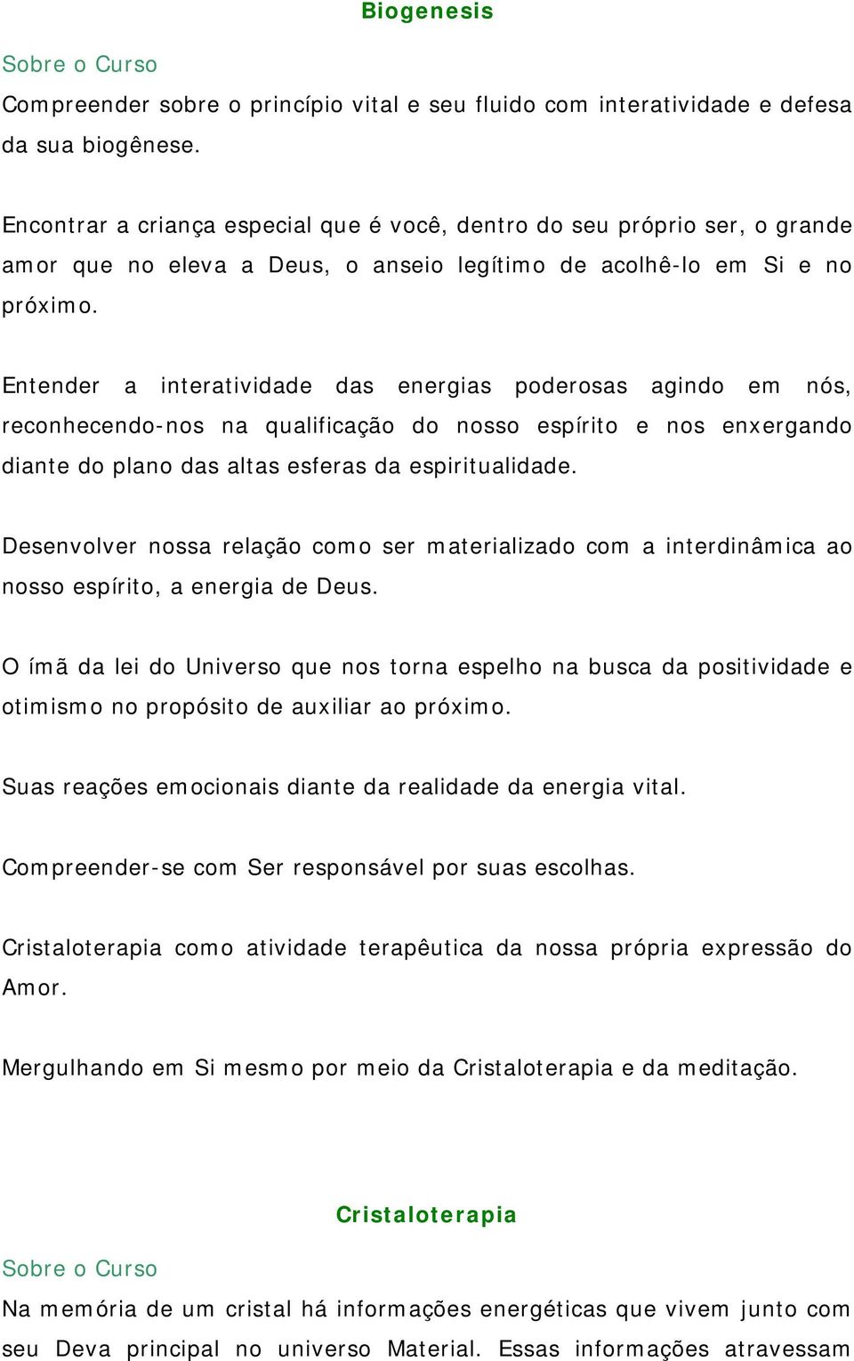 Entender a interatividade das energias poderosas agindo em nós, reconhecendo-nos na qualificação do nosso espírito e nos enxergando diante do plano das altas esferas da espiritualidade.