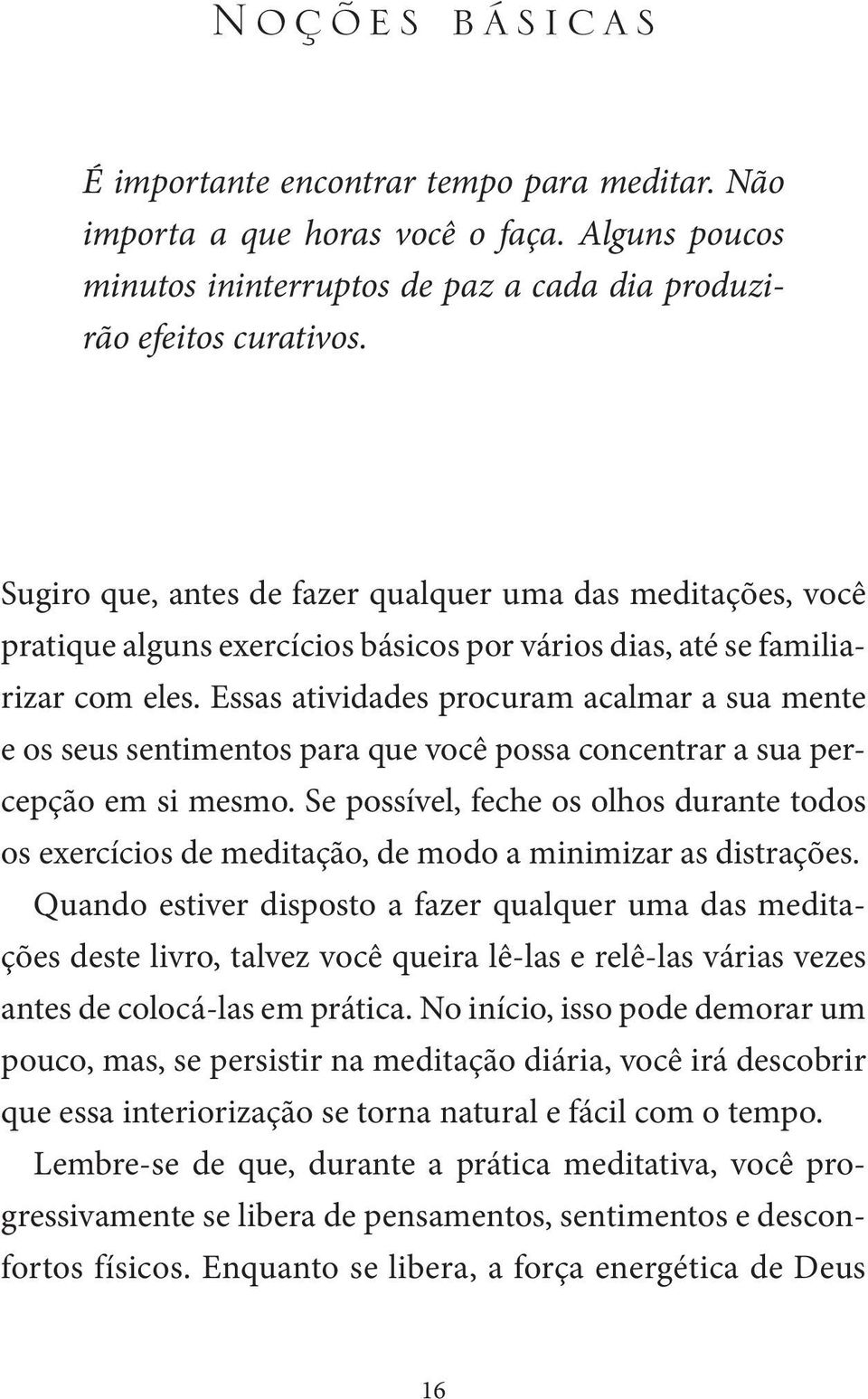 Essas atividades procuram acalmar a sua mente e os seus sentimentos para que você possa concentrar a sua percepção em si mesmo.