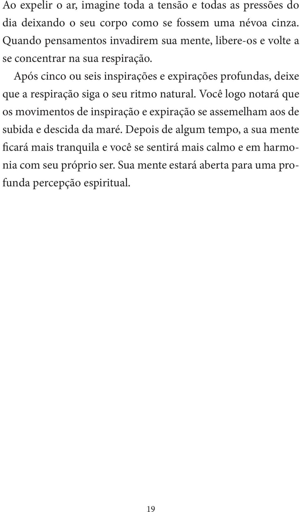 Após cinco ou seis inspirações e expirações profundas, deixe que a respiração siga o seu ritmo natural.