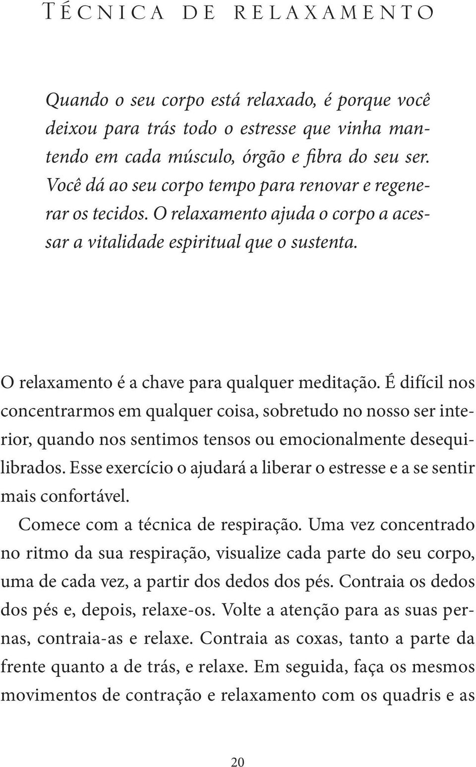 É difícil nos concentrarmos em qualquer coisa, sobretudo no nosso ser interior, quando nos sentimos tensos ou emocionalmente desequilibrados.