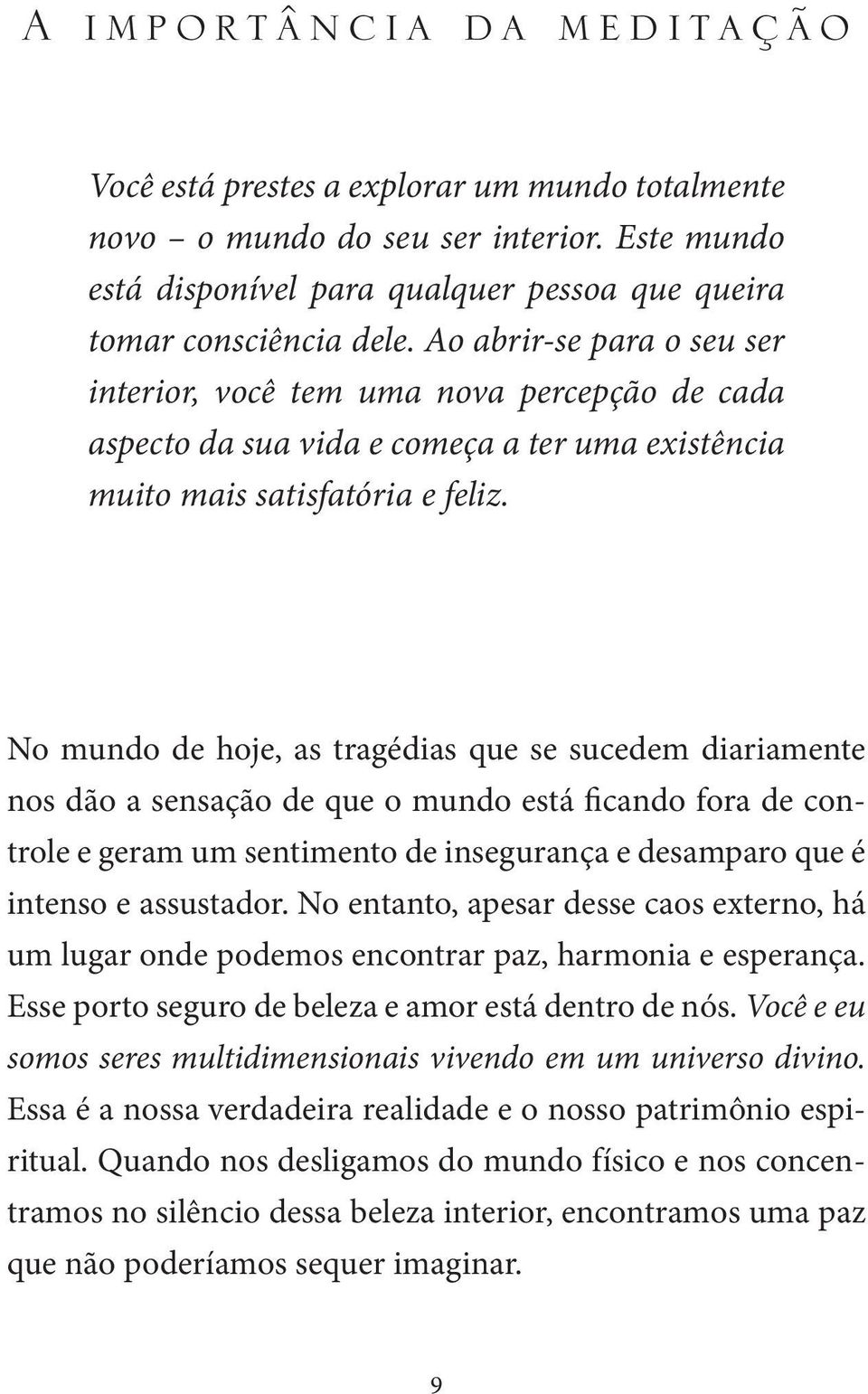 No mundo de hoje, as tragédias que se sucedem diariamente nos dão a sensação de que o mundo está ficando fora de controle e geram um sentimento de insegurança e desamparo que é intenso e assustador.