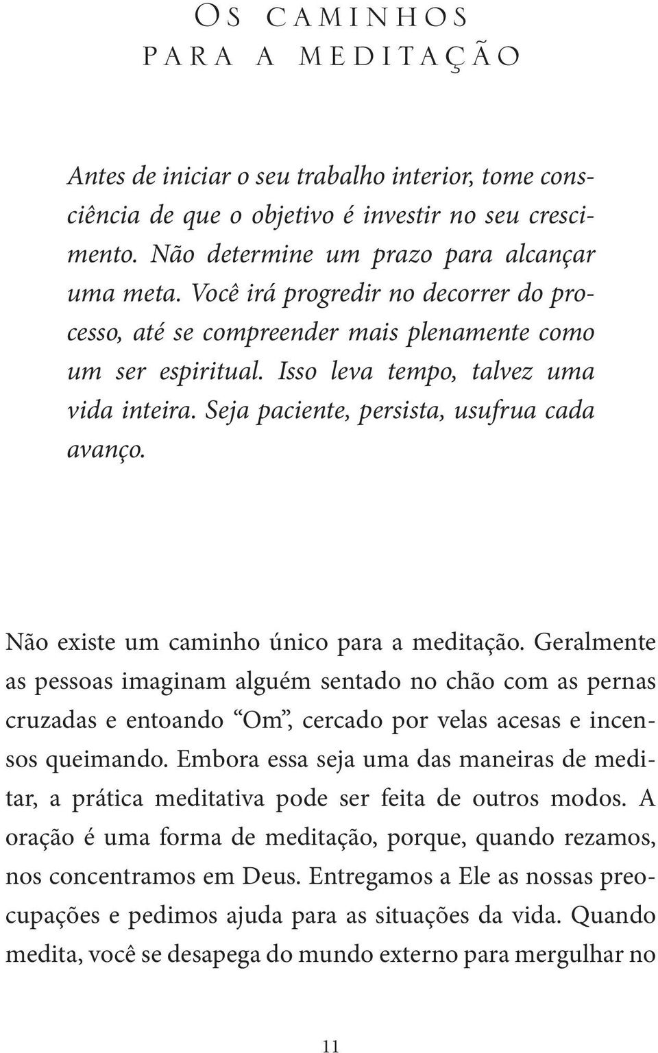 Não existe um caminho único para a meditação. Geralmente as pessoas imaginam alguém sentado no chão com as pernas cruzadas e entoando Om, cercado por velas acesas e incensos queimando.