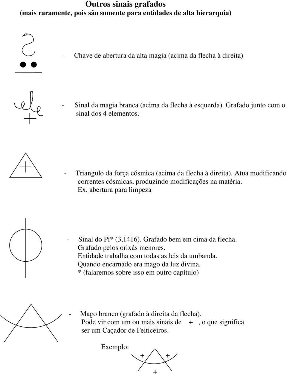 Ex. abertura para limpeza - Sinal do Pi* (3,1416). Grafado bem em cima da flecha. Grafado pelos orixás menores. Entidade trabalha com todas as leis da umbanda.