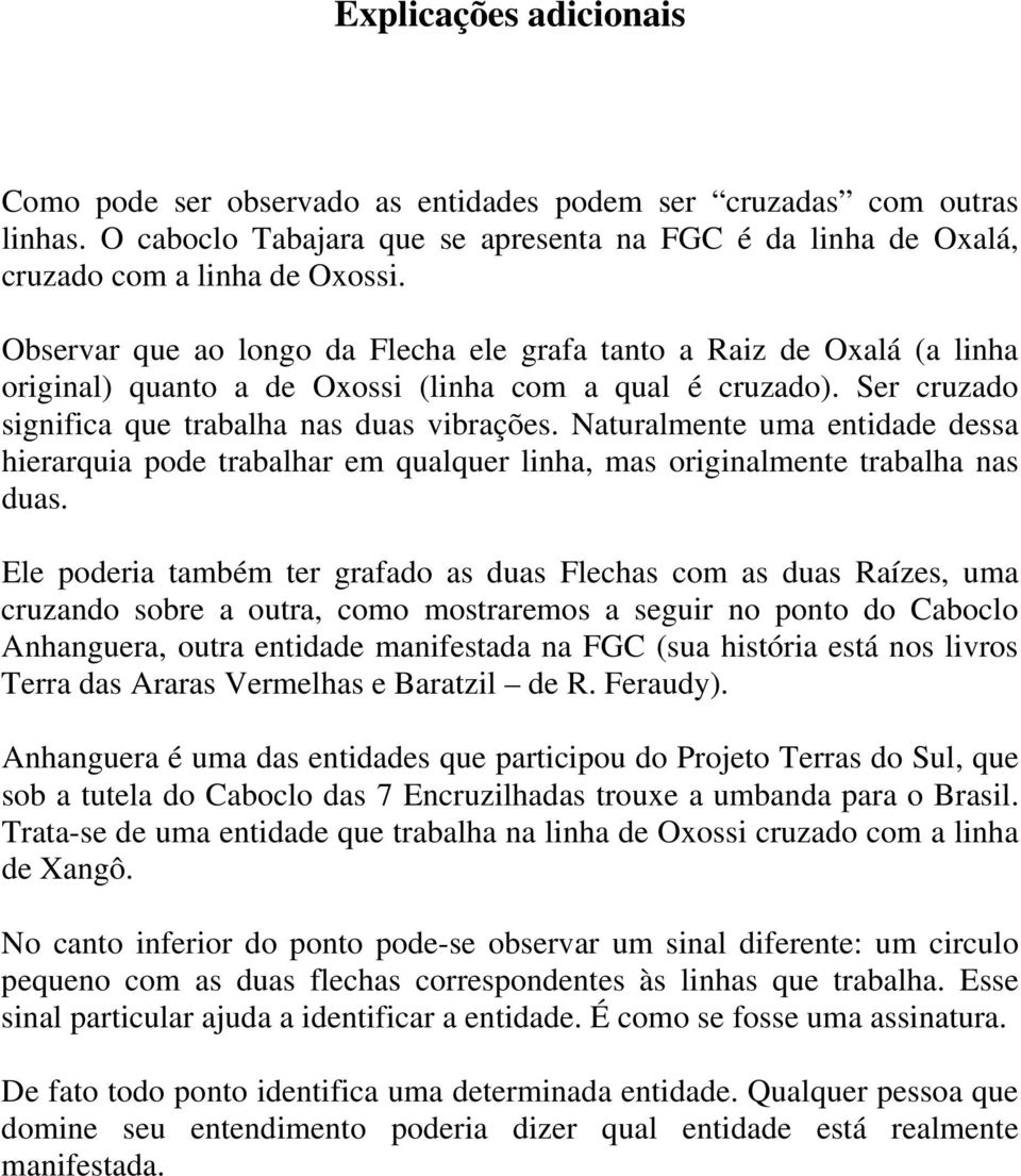 Naturalmente uma entidade dessa hierarquia pode trabalhar em qualquer linha, mas originalmente trabalha nas duas.