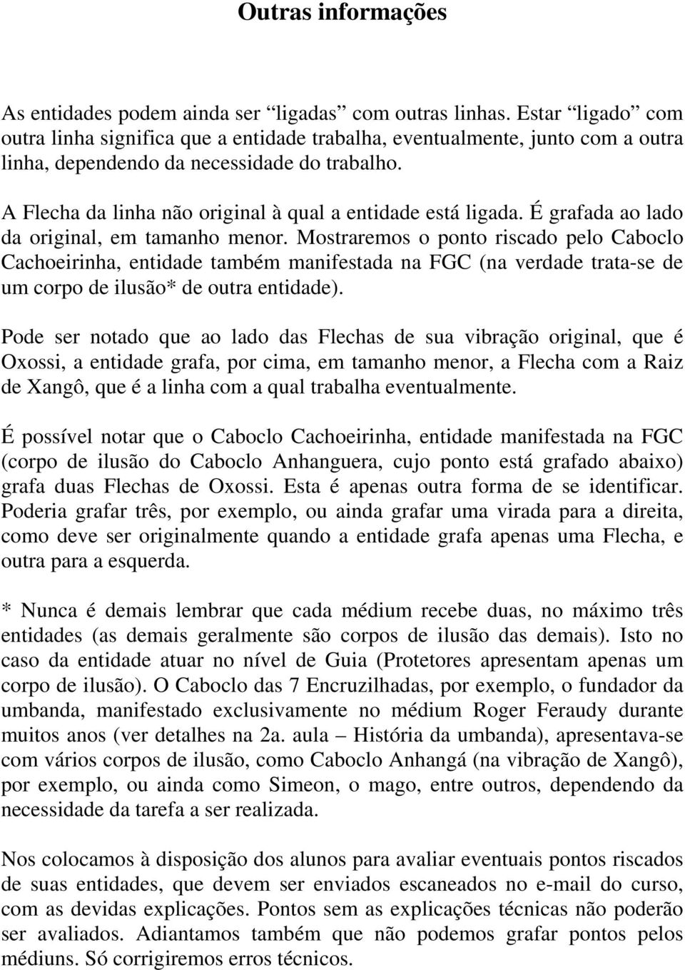 A Flecha da linha não original à qual a entidade está ligada. É grafada ao lado da original, em tamanho menor.