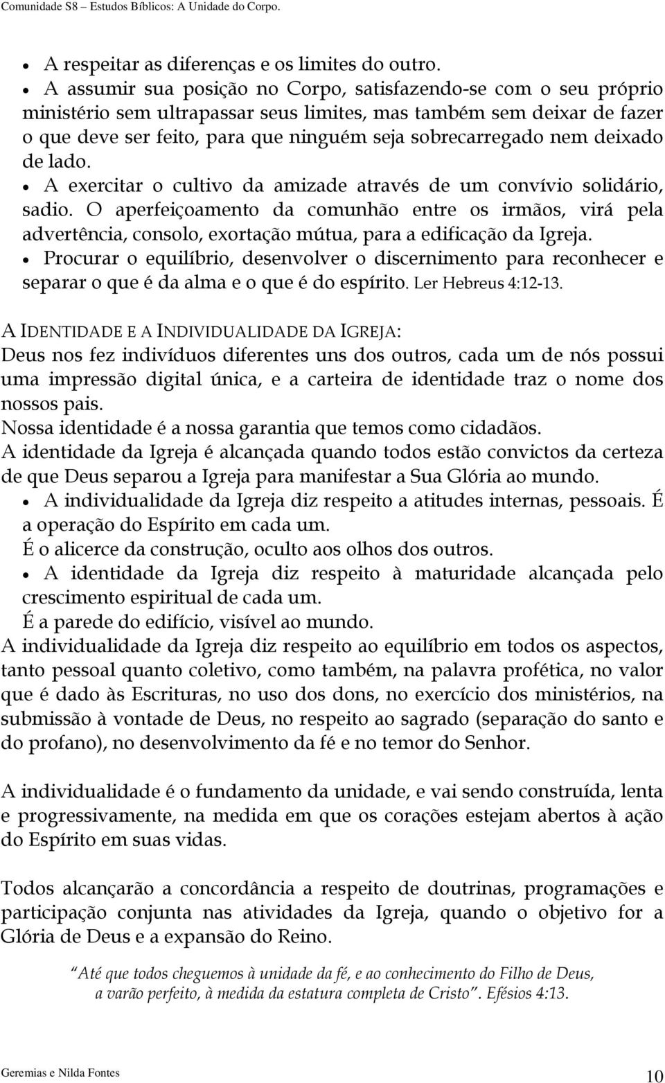 nem deixado de lado. A exercitar o cultivo da amizade através de um convívio solidário, sadio.