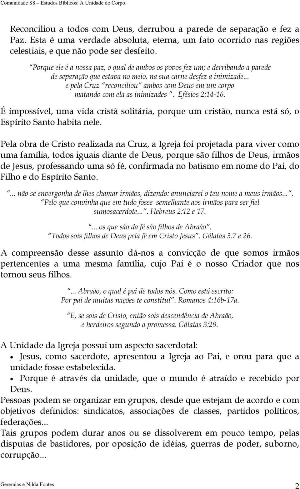 .. e pela Cruz reconciliou ambos com Deus em um corpo matando com ela as inimizades. Efésios 2:14-16.