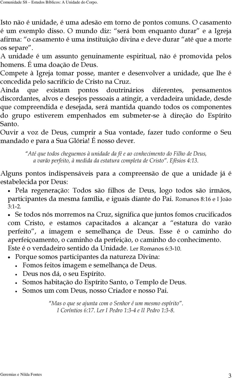 A unidade é um assunto genuinamente espiritual, não é promovida pelos homens. É uma doação de Deus.