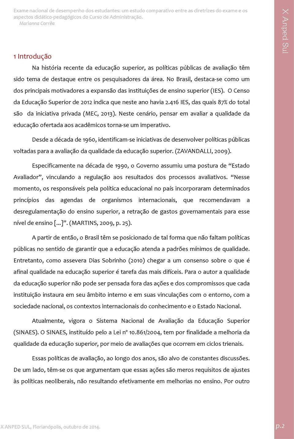 416 IES, das quais 87% do total são da iniciativa privada (MEC, 2013). Neste cenário, pensar em avaliar a qualidade da educação ofertada aos acadêmicos torna se um imperativo.