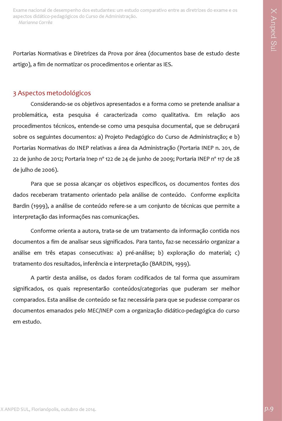 Em relação aos procedimentos técnicos, entende se como uma pesquisa documental, que se debruçará sobre os seguintes documentos: a) Projeto Pedagógico do Curso de Administração; e b) Portarias