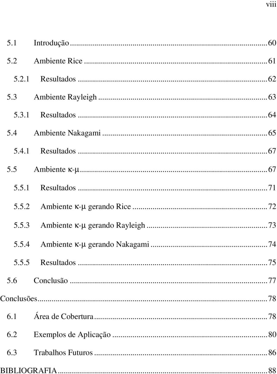 ..7 5.5.3 Ambete κ-µ geado Raylegh...73 5.5.4 Ambete κ-µ geado Nakagam...74 5.5.5 Resultados...75 5.