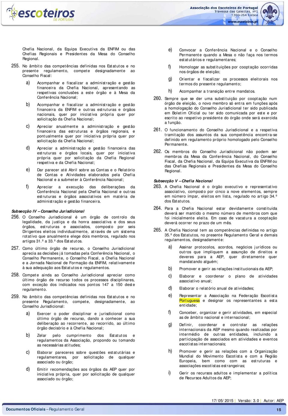 Nacional, apresentando as respetivas conclusões a este órgão e à Mesa da Conferência Nacional; b) Acompanhar e fiscalizar a administração e gestão financeira da ENFIM e outras estruturas e órgãos