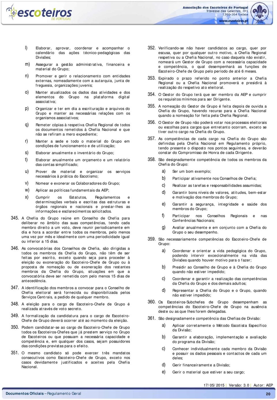 digital associativa; p) Organizar e ter em dia a escrituração e arquivos do Grupo e manter as necessárias relações com os organismos associativos; q) Remeter cópias à respetiva Chefia Regional de