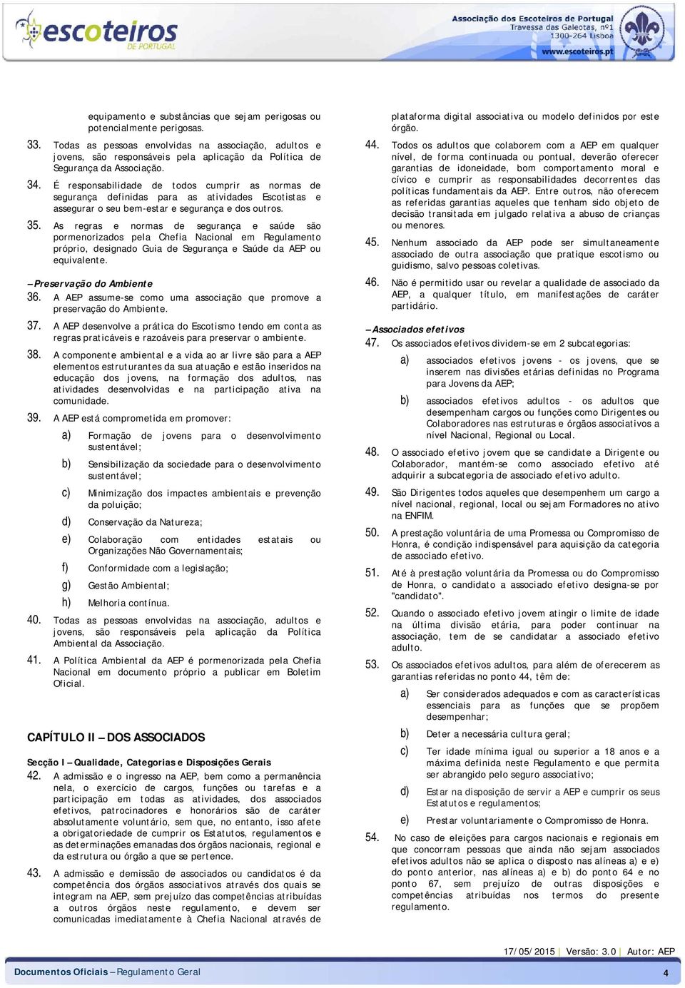 É responsabilidade de todos cumprir as normas de segurança definidas para as atividades Escotistas e assegurar o seu bem-estar e segurança e dos outros. 35.