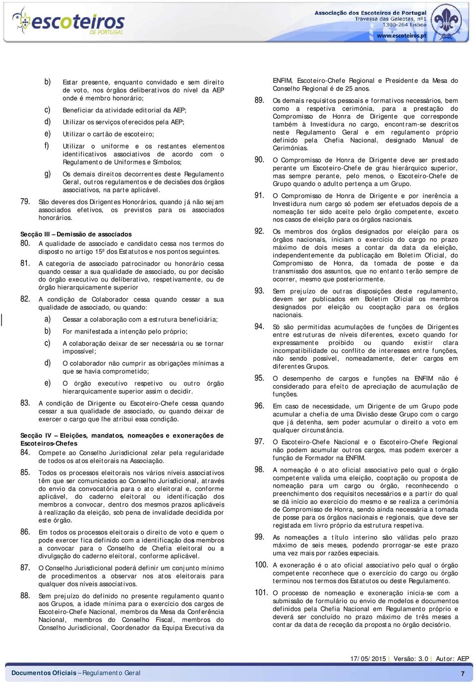 direitos decorrentes deste Regulamento Geral, outros regulamentos e de decisões dos órgãos associativos, na parte aplicável. 79.