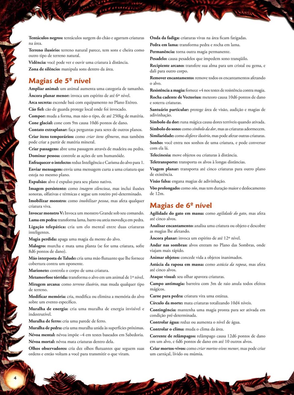 Âncora planar menor: invoca um espírito de até 6º nível. Arca secreta: esconde baú com equipamento no Plano Etéreo. Cão fiel: cão de guarda protege local onde foi invocado.