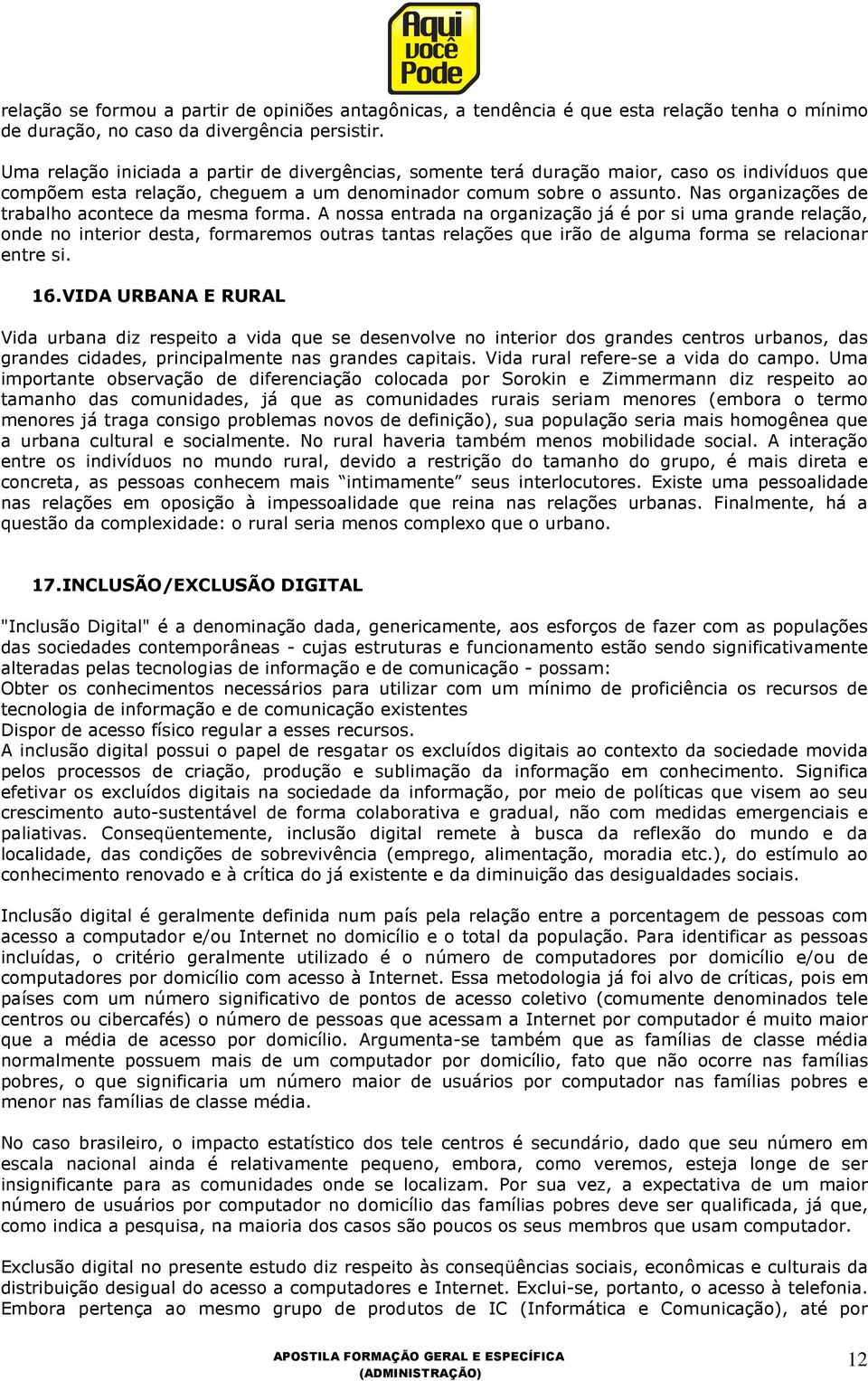 Nas organizações de trabalho acontece da mesma forma.