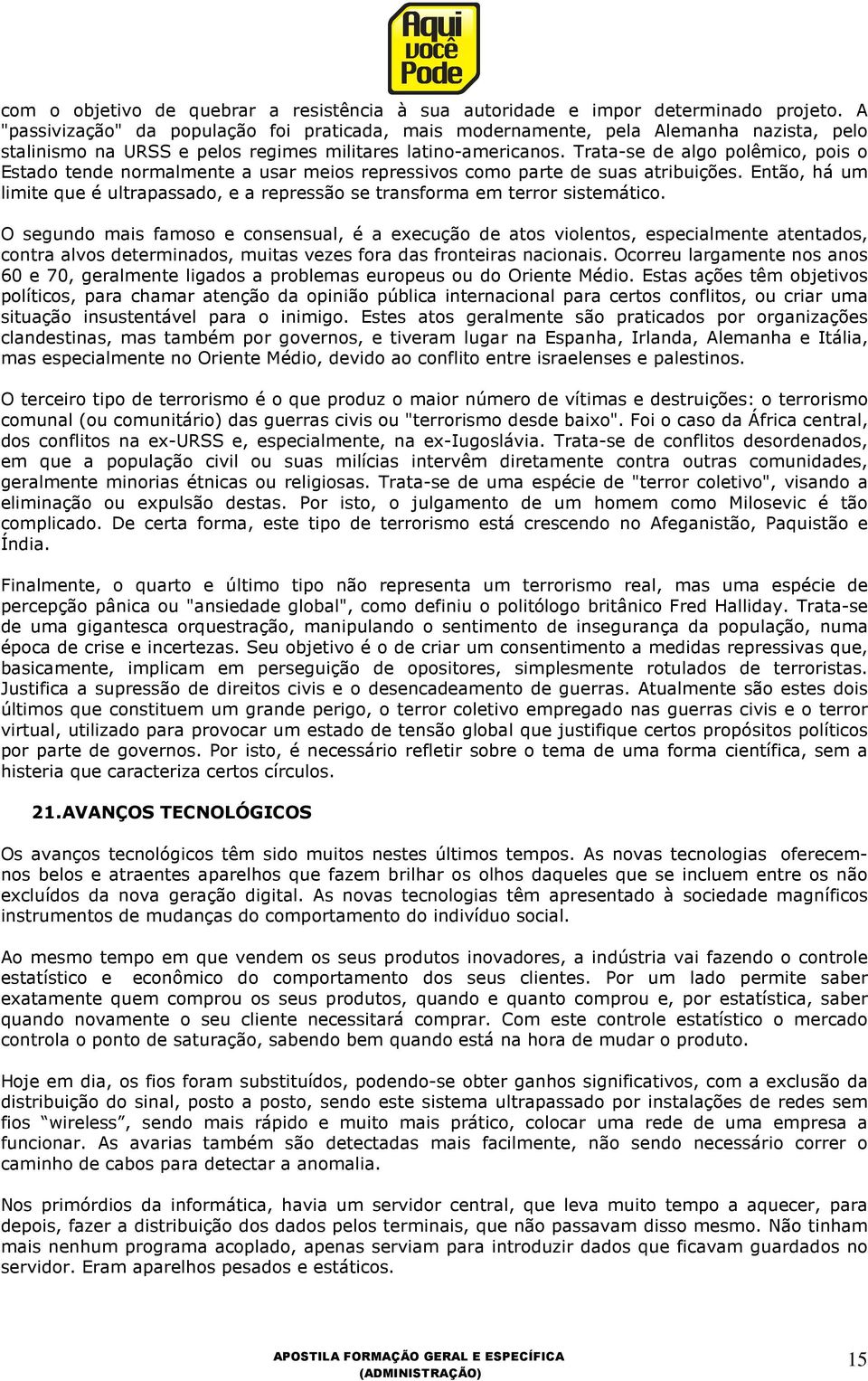 Trata-se de algo polêmico, pois o Estado tende normalmente a usar meios repressivos como parte de suas atribuições.