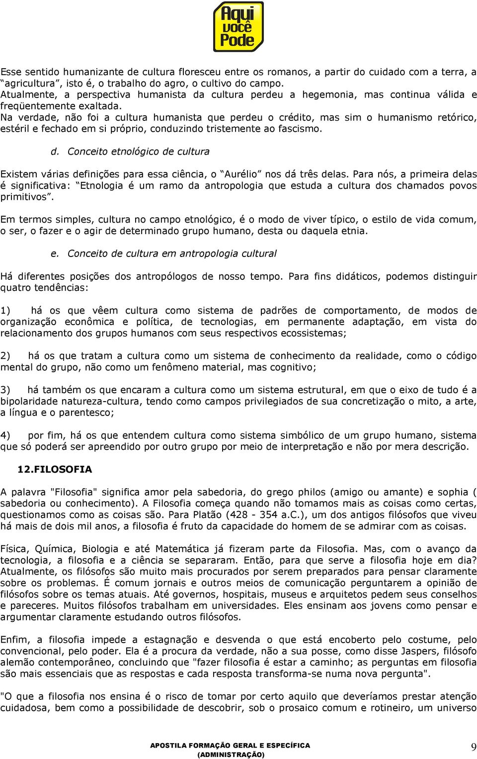 Na verdade, não foi a cultura humanista que perdeu o crédito, mas sim o humanismo retórico, estéril e fechado em si próprio, conduzindo tristemente ao fascismo. d.