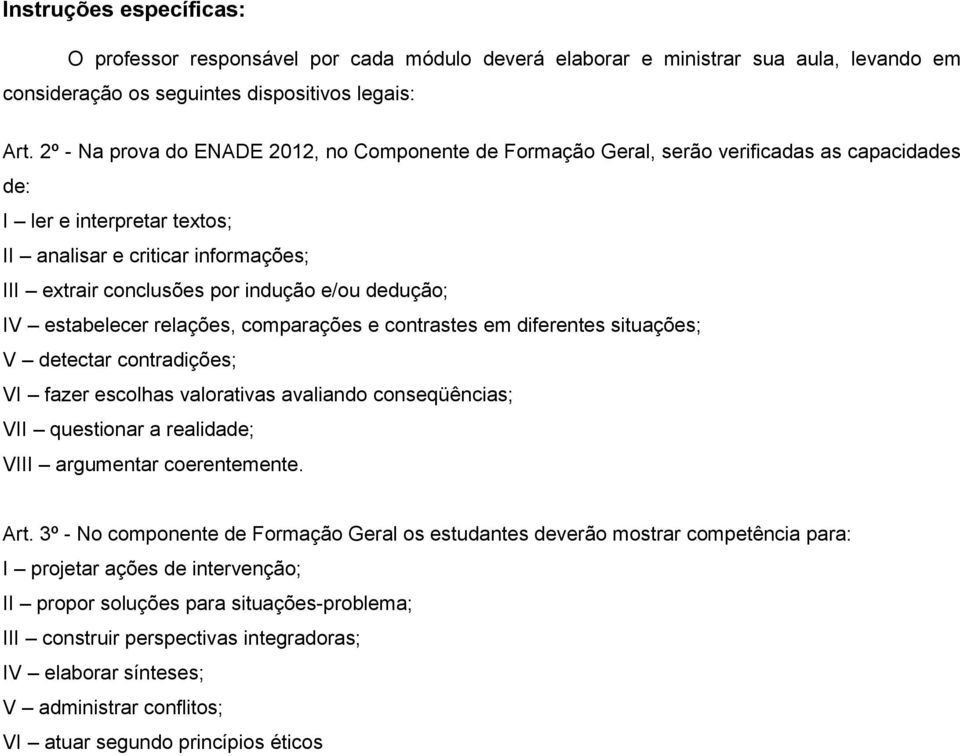 e/ou dedução; IV estabelecer relações, comparações e contrastes em diferentes situações; V detectar contradições; VI fazer escolhas valorativas avaliando conseqüências; VII questionar a realidade;