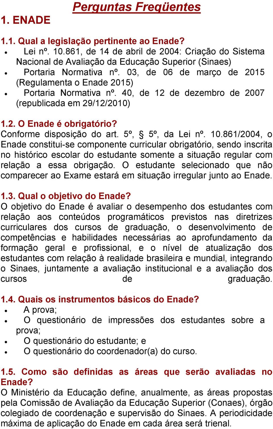 40, de 12 de dezembro de 2007 (republicada em 29/12/2010) 1.2. O Enade é obrigatório? Conforme disposição do art. 5º, 5º, da Lei nº. 10.