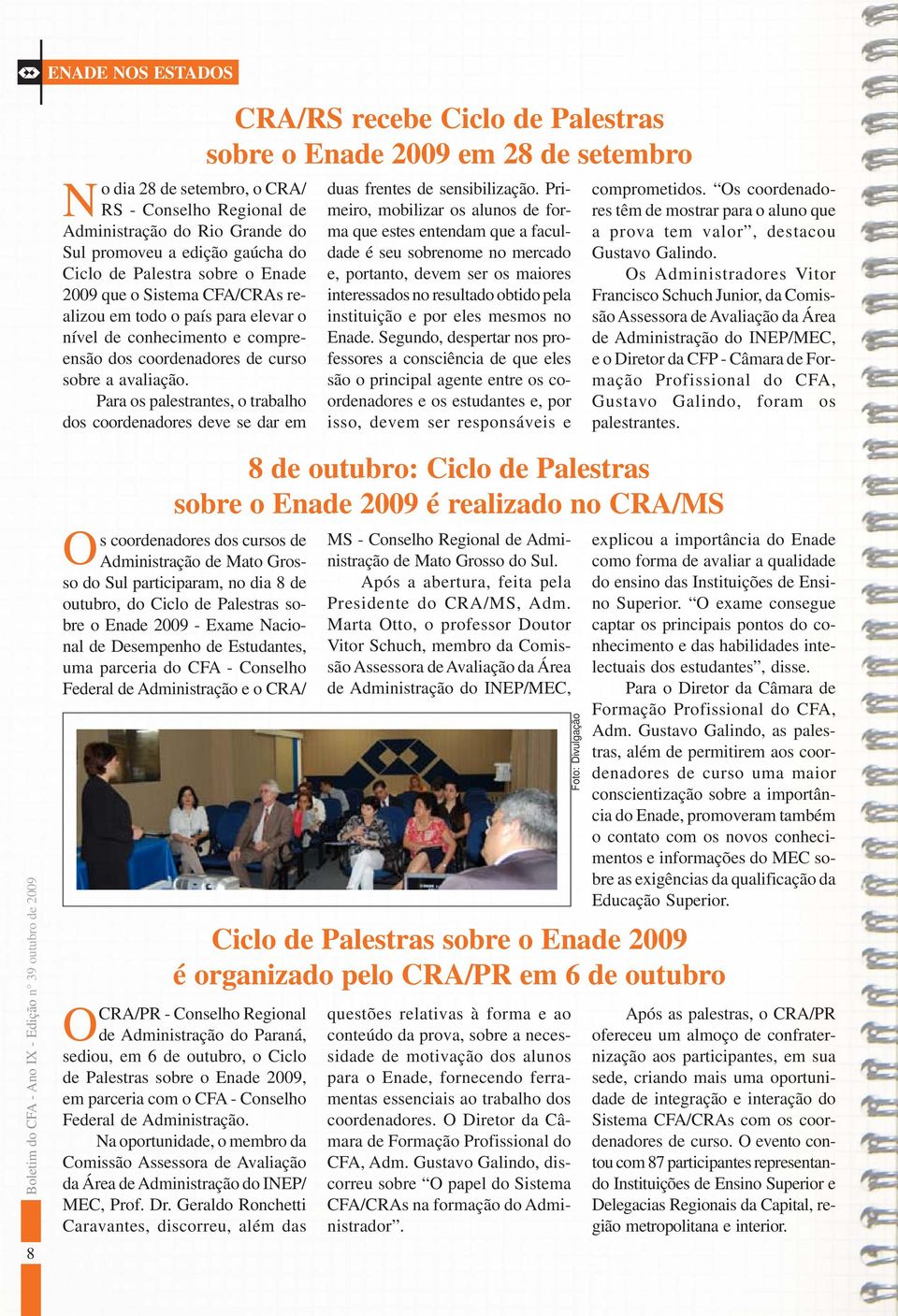 Para os palestrantes, o trabalho dos coordenadores deve se dar em CRA/RS recebe Ciclo de Palestras sobre o Enade 2009 em 28 de setembro duas frentes de sensibilização.