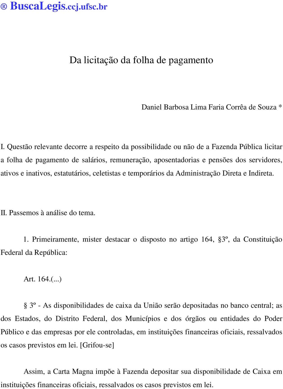 estatutários, celetistas e temporários da Administração Direta e Indireta. II. Passemos à análise do tema. 1.