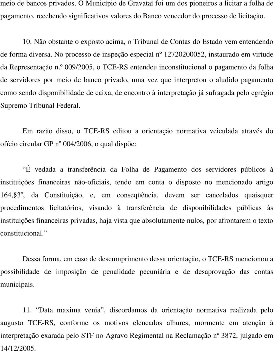 º 009/2005, o TCE-RS entendeu inconstitucional o pagamento da folha de servidores por meio de banco privado, uma vez que interpretou o aludido pagamento como sendo disponibilidade de caixa, de