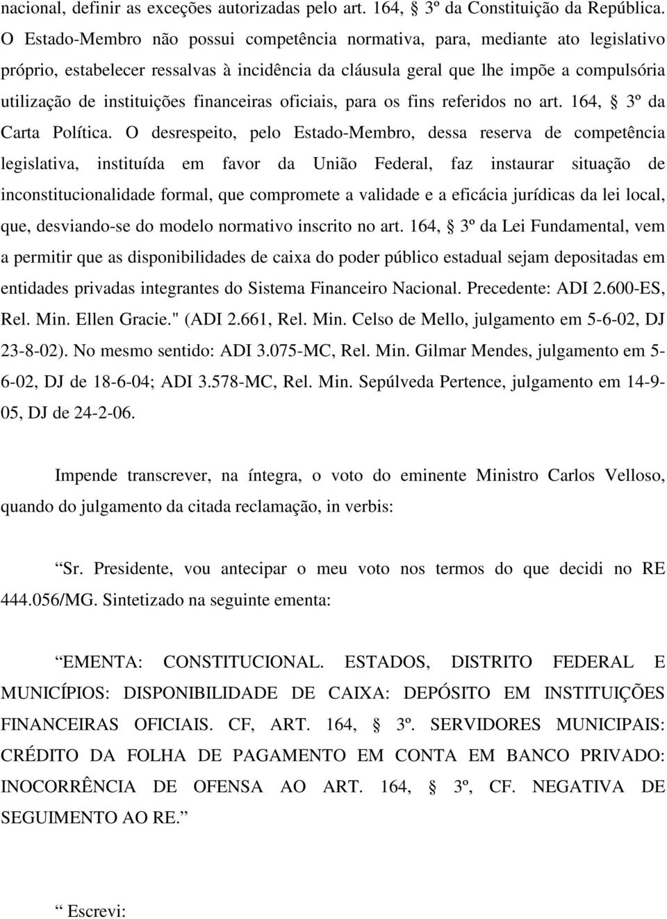 financeiras oficiais, para os fins referidos no art. 164, 3º da Carta Política.