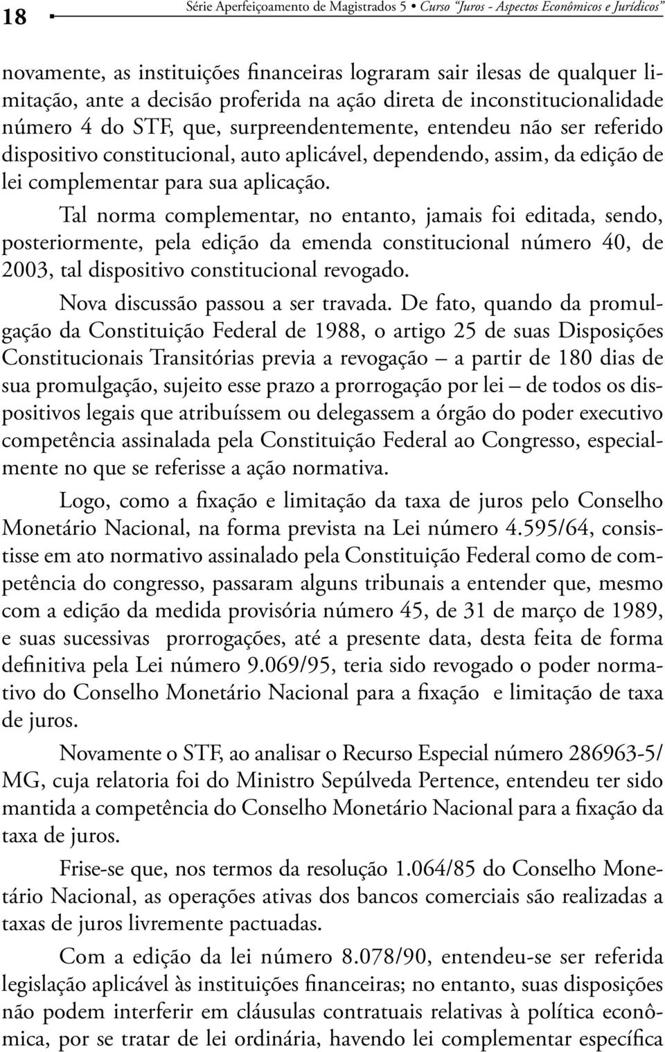 Tal norma complementar, no entanto, jamais foi editada, sendo, posteriormente, pela edição da emenda constitucional número 40, de 2003, tal dispositivo constitucional revogado.