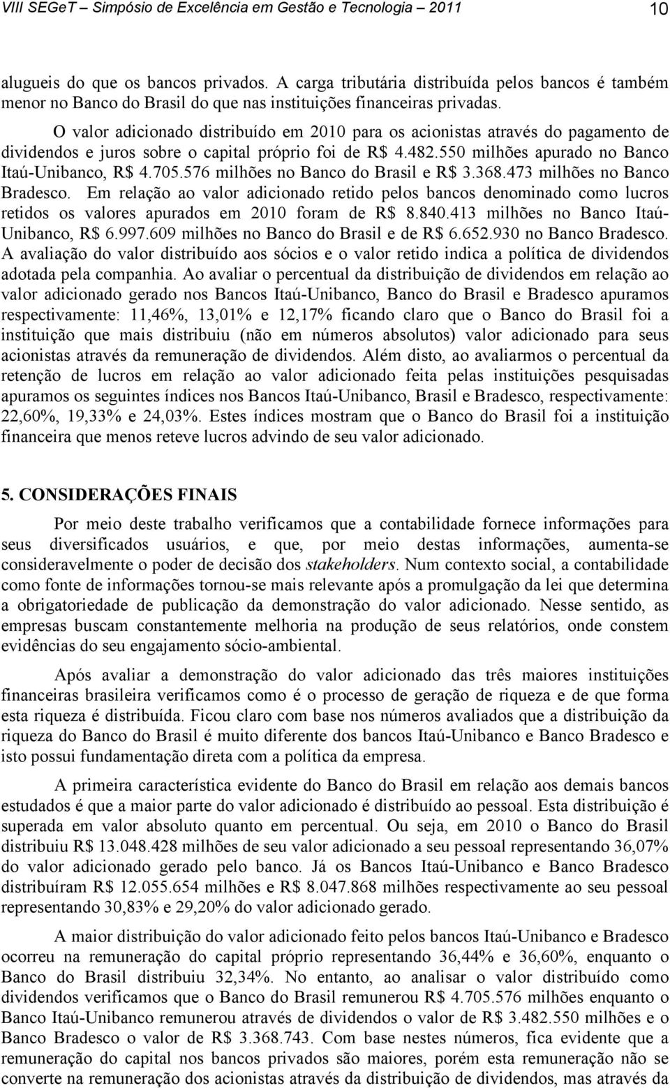 576 milhões no Banco do Brasil e R$ 3.368.473 milhões no Banco Bradesco. Em relação ao valor adicionado retido pelos bancos denominado como lucros retidos os valores apurados em 2010 foram de R$ 8.