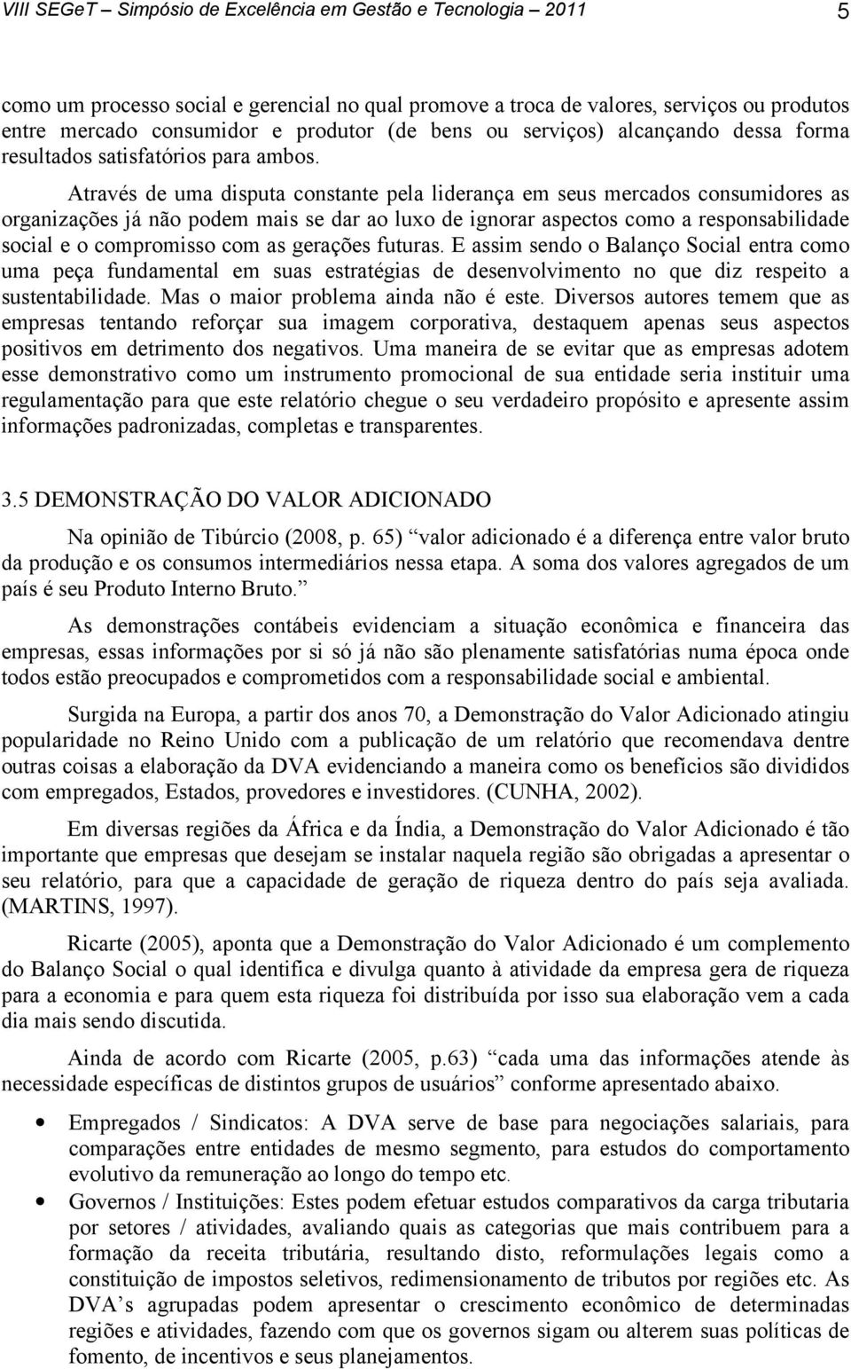 Através de uma disputa constante pela liderança em seus mercados consumidores as organizações já não podem mais se dar ao luxo de ignorar aspectos como a responsabilidade social e o compromisso com