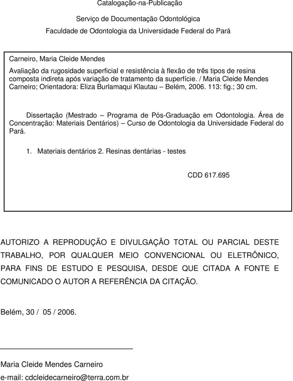 Dissertação (Mestrado Programa de Pós-Graduação em Odontologia. Área de Concentração: Materiais Dentários) Curso de Odontologia da Universidade Federal do Pará. 1. Materiais dentários 2.