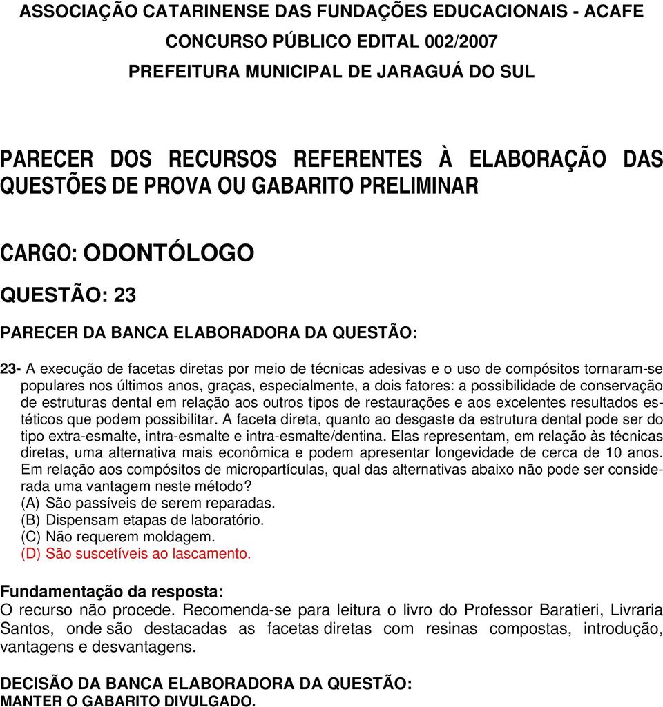 A faceta direta, quanto ao desgaste da estrutura dental pode ser do tipo extra-esmalte, intra-esmalte e intra-esmalte/dentina.