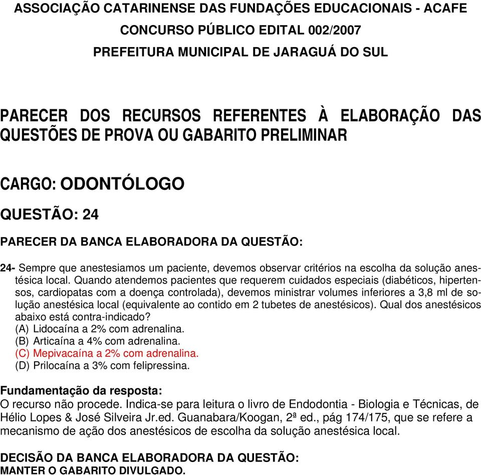 (equivalente ao contido em 2 tubetes de anestésicos). Qual dos anestésicos abaixo está contra-indicado? (A) Lidocaína a 2% com adrenalina. (B) Articaína a 4% com adrenalina.