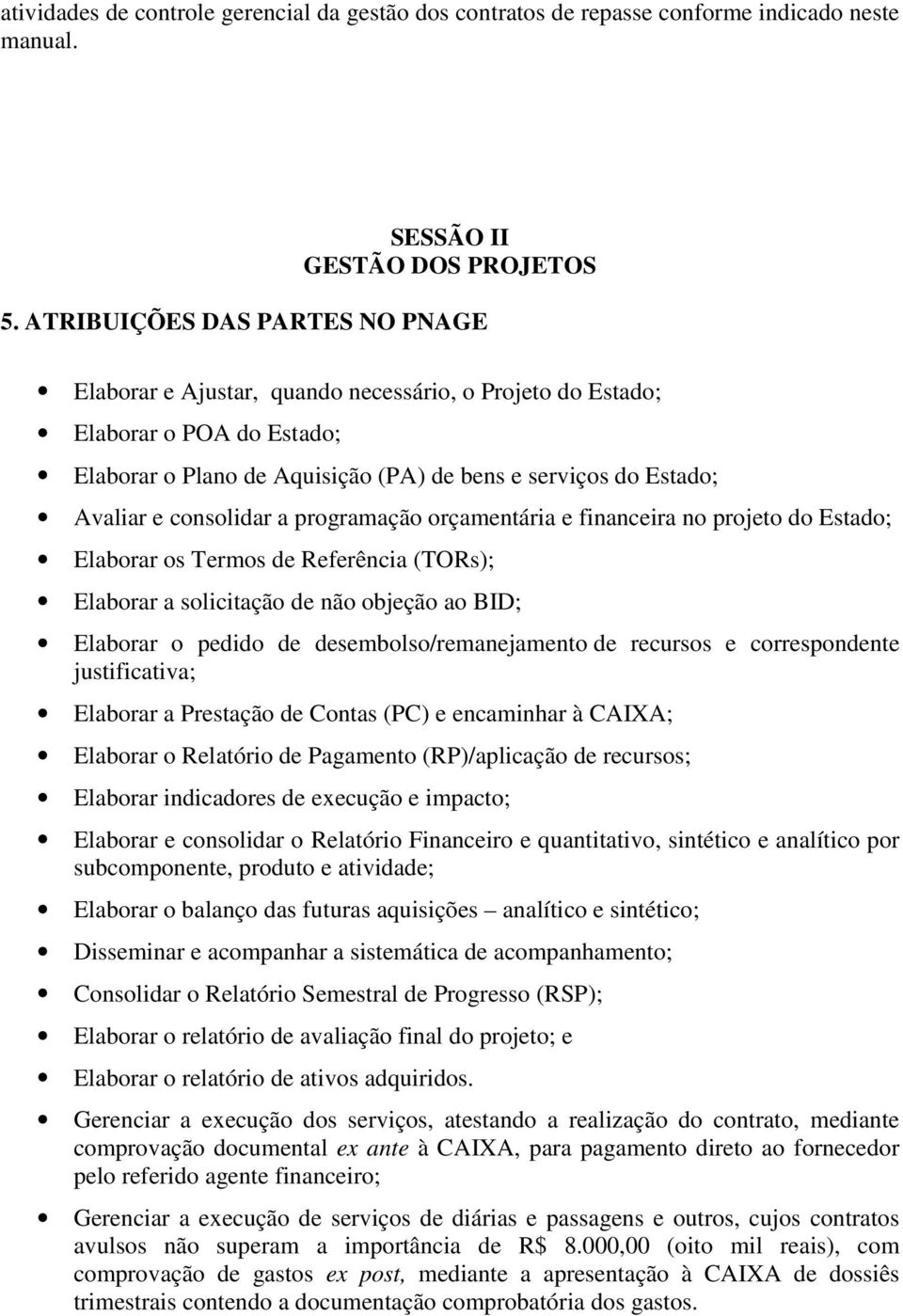 consolidar a programação orçamentária e financeira no projeto do Estado; Elaborar os Termos de Referência (TORs); Elaborar a solicitação de não objeção ao BID; Elaborar o pedido de