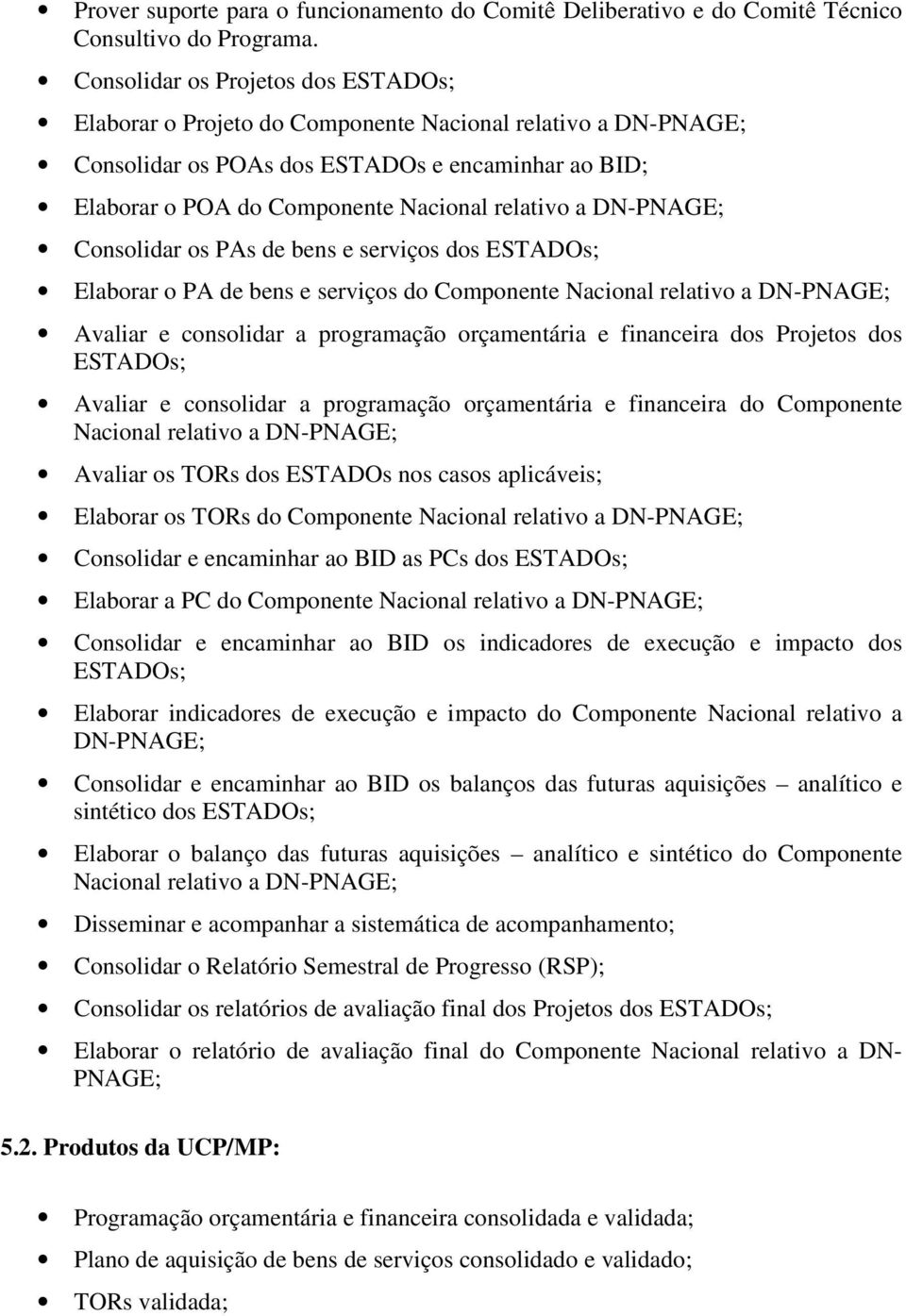 DN-PNAGE; Consolidar os PAs de bens e serviços dos ESTADOs; Elaborar o PA de bens e serviços do Componente Nacional relativo a DN-PNAGE; Avaliar e consolidar a programação orçamentária e financeira