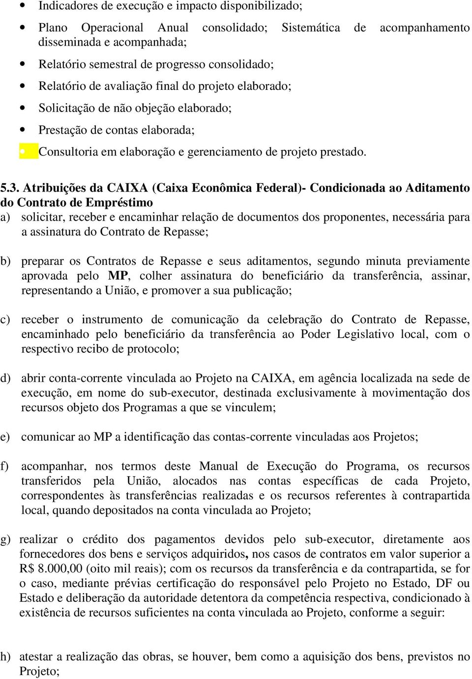 Atribuições da CAIXA (Caixa Econômica Federal)- Condicionada ao Aditamento do Contrato de Empréstimo a) solicitar, receber e encaminhar relação de documentos dos proponentes, necessária para a