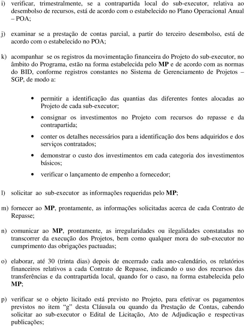 do Programa, estão na forma estabelecida pelo MP e de acordo com as normas do BID, conforme registros constantes no Sistema de Gerenciamento de Projetos SGP, de modo a: permitir a identificação das