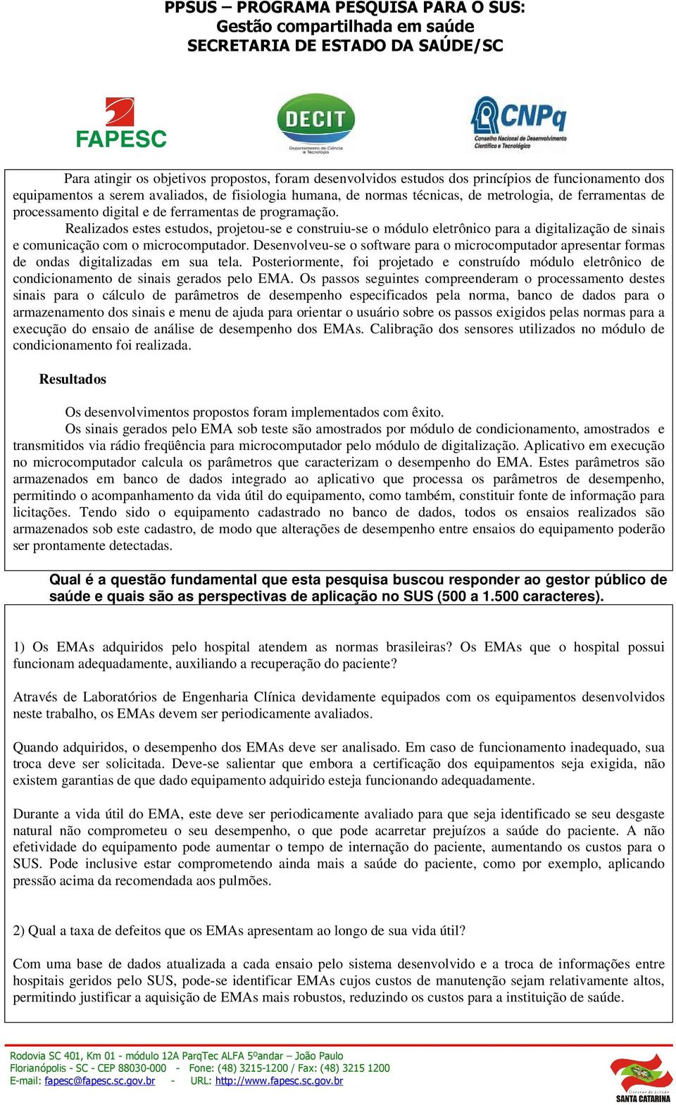 Realizados estes estudos, projetou-se e construiu-se o módulo eletrônico para a digitalização de sinais e comunicação com o microcomputador.