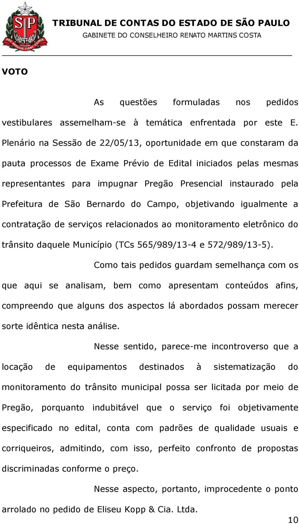 Prefeitura de São Bernardo do Campo, objetivando igualmente a contratação de serviços relacionados ao monitoramento eletrônico do trânsito daquele Município (TCs 565/989/13-4 e 572/989/13-5).