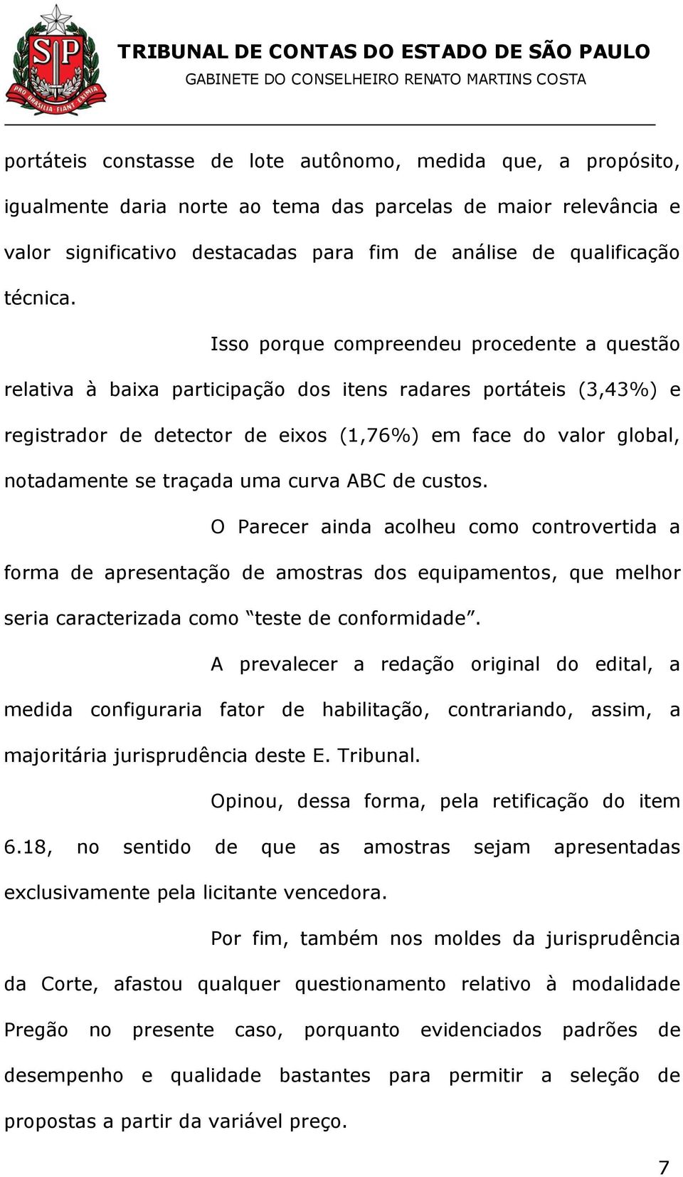 Isso porque compreendeu procedente a questão relativa à baixa participação dos itens radares portáteis (3,43%) e registrador de detector de eixos (1,76%) em face do valor global, notadamente se