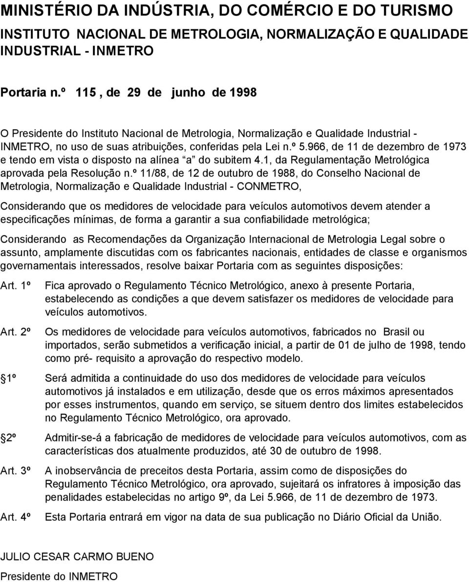 966, de 11 de dezembro de 1973 e tendo em vista o disposto na alínea a do subitem 4.1, da Regulamentação Metrológica aprovada pela Resolução n.