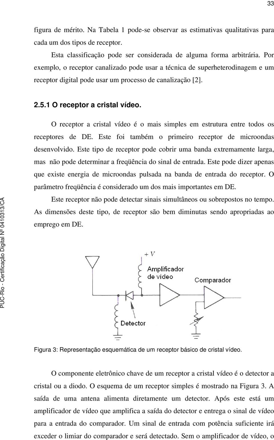 O receptor a cristal vídeo é o mais simples em estrutura entre todos os receptores de DE. Este foi também o primeiro receptor de microondas desenvolvido.