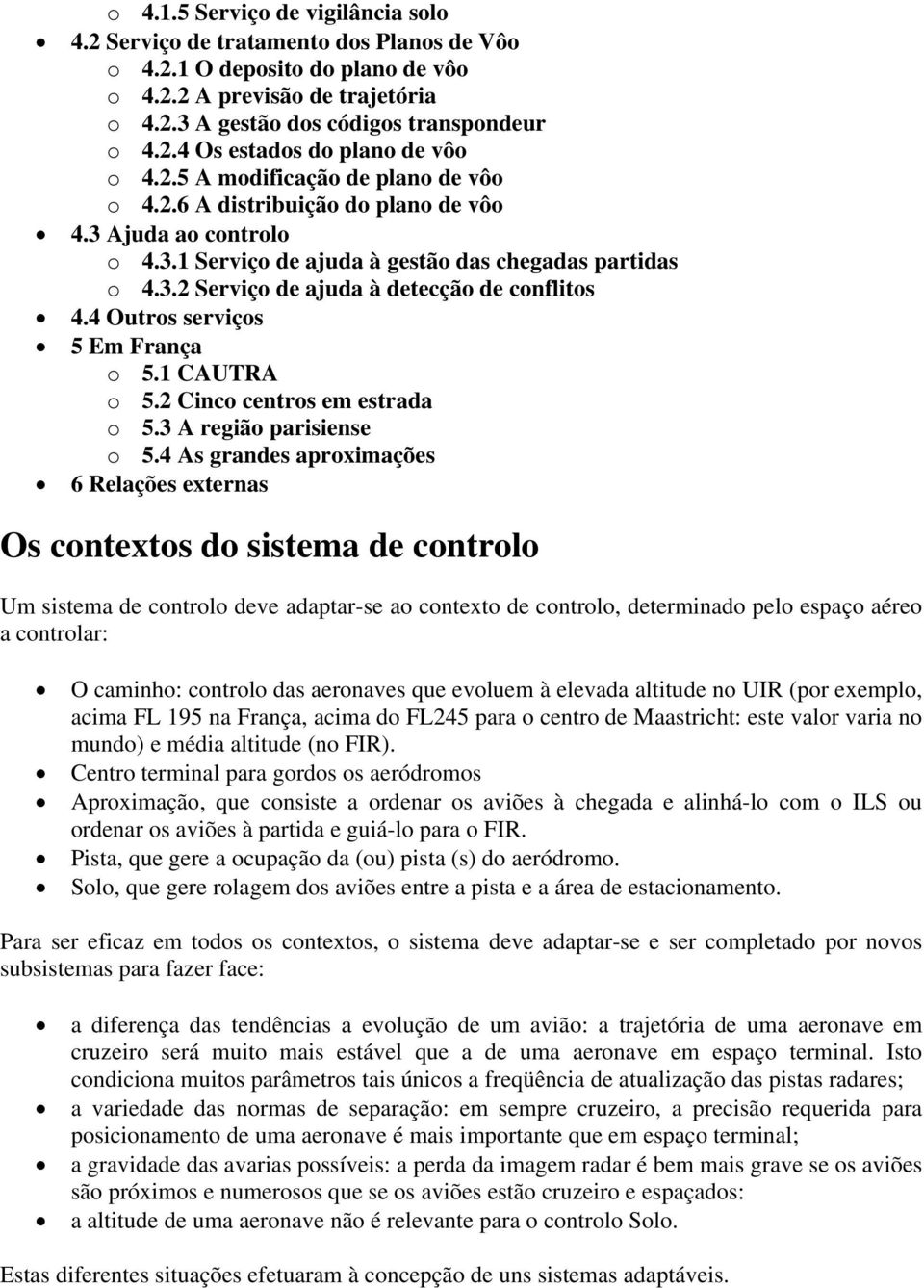 4 Outros serviços 5 Em França o 5.1 CAUTRA o 5.2 Cinco centros em estrada o 5.3 A região parisiense o 5.