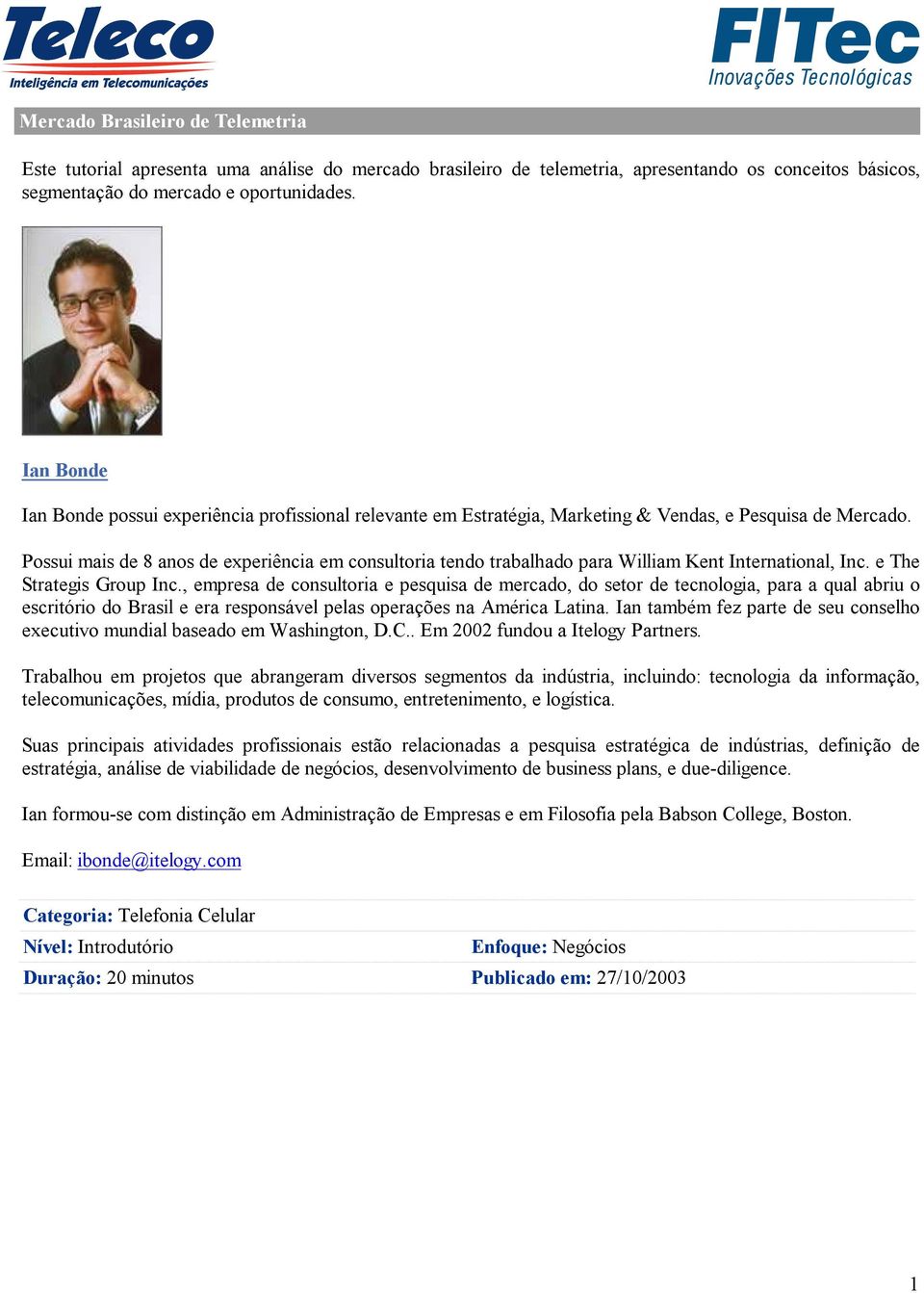 Possui mais de 8 anos de experiência em consultoria tendo trabalhado para William Kent International, Inc. e The Strategis Group Inc.