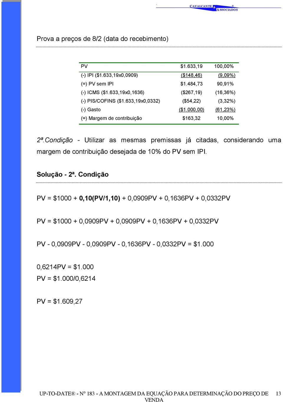 Condição - Utilizar as mesmas premissas já citadas, considerando uma margem de contribuição desejada de 10% do PV sem IPI. Solução - 2ª.