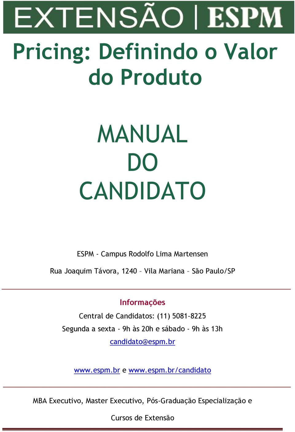 5081-8225 Segunda a sexta - 9h às 20h e sábado - 9h às 13h candidato@espm.br www.espm.br e www.